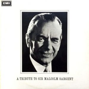 Sir Malcolm Sargent - A Tribute To Sir Malcolm Sargent (1895-1967)