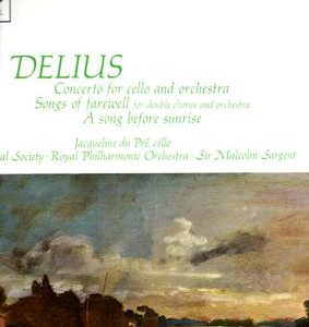 Frederick Delius - Concerto For Cello And Orchestra / Songs Of Farewell, For Double Chorus And Orchestra / A Song Before Sunrise