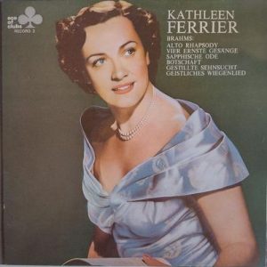 Kathleen Ferrier - Alto Rhapsody / Vier Ernste Gesange / Sapphische Ode / Botschaft / Gestillte Sehnsucht / Geistliches Wiegenlied