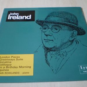 John Ireland - Piano Music Volume 1: London Pieces, Greenways Suite, Sonatina, Soliloquy, On A Birthday Morning, Equinox